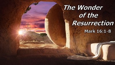 The Wonder of the Resurrection (Mark 16:1-8)