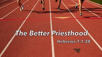 The Better Priesthood (Hebrews 7:1-28)