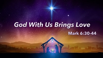 God With Us Brings Love (Mark 6:30-44)