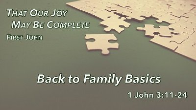Back to Family Basics (1 John 3:11-24)