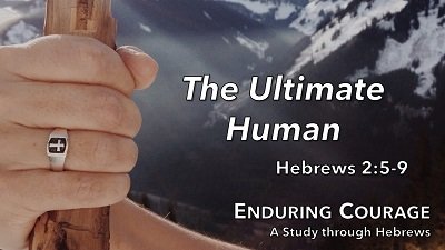 The Ultimate Human (Hebrews 2:5-9)