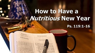 A Nutritious New Year (Psalm 119:1-16)