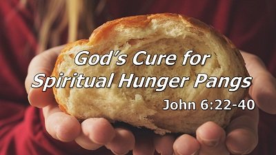 God's Cure for Spiritual Hunger Pangs (John 6:22-35)