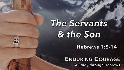 The Servants and the Son (Hebrews 1:5-14)