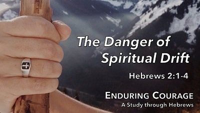 The Danger of Spiritual Drift (Hebrews 2:1-4)