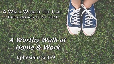 A Worthy Walk at Home & Work (Eph 6:1-9)