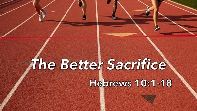 The Better Sacrifice (Hebrews 10:1-18)