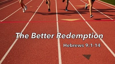 The Better Redemption (Hebrews 9:1-14)